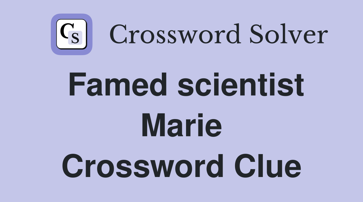 Famed scientist Marie Crossword Clue