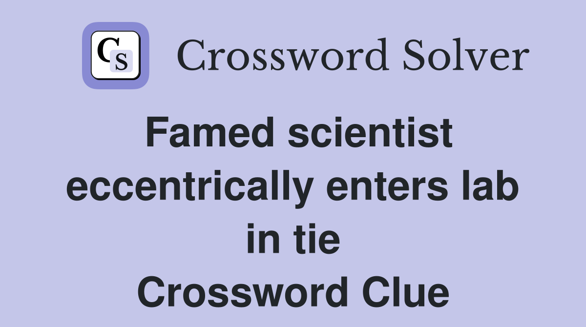 Famed scientist eccentrically enters lab in tie Crossword Clue