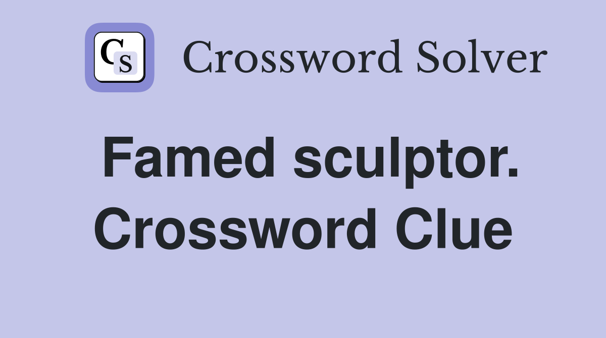 Famed sculptor. Crossword Clue