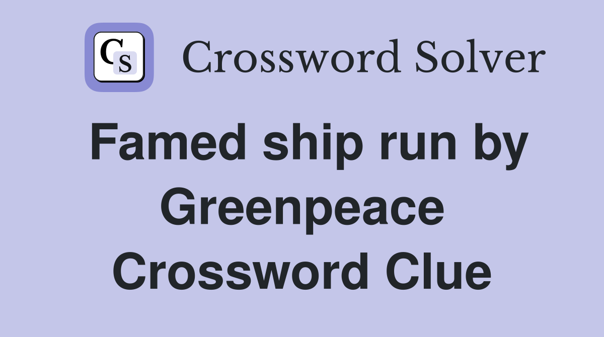 Famed ship run by Greenpeace Crossword Clue