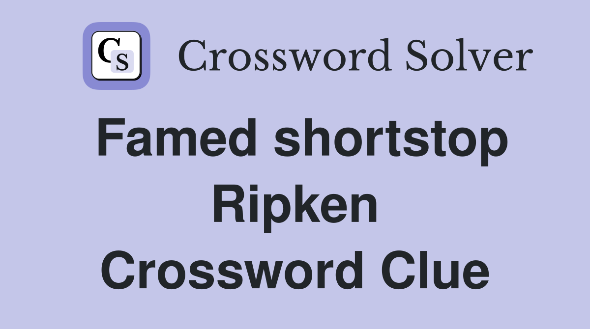 Famed shortstop Ripken Crossword Clue
