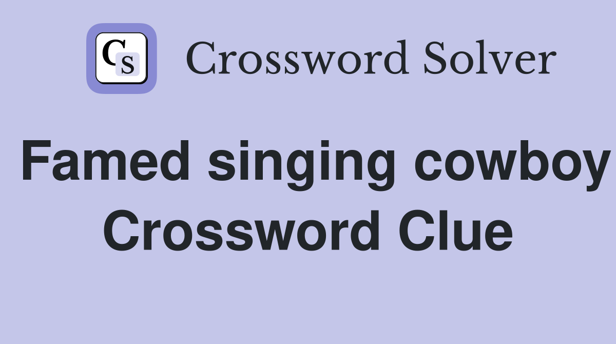 Famed singing cowboy Crossword Clue