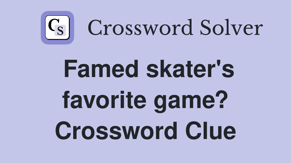 Famed skater's favorite game? Crossword Clue