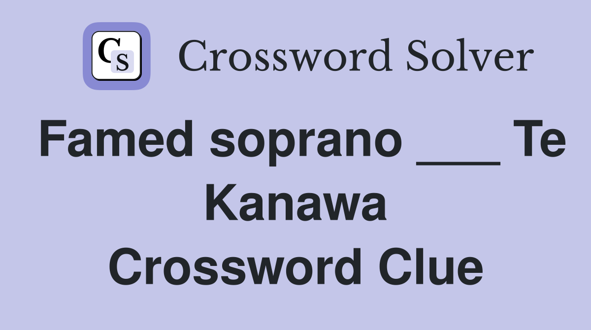 Famed soprano ___ Te Kanawa Crossword Clue
