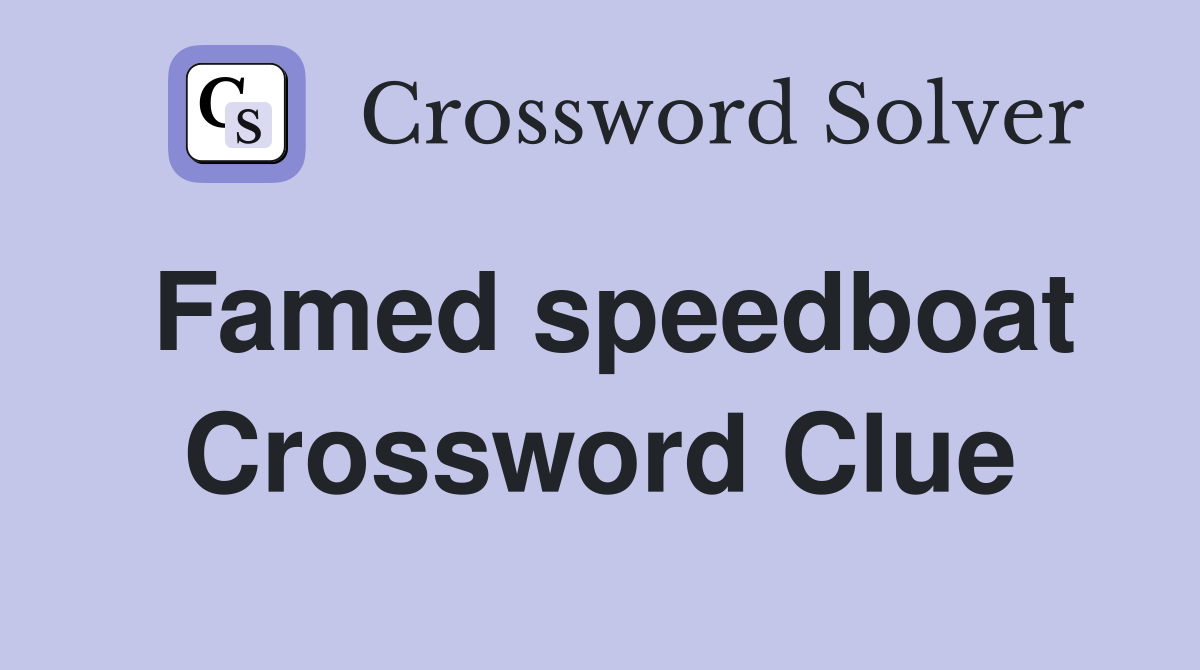 Famed speedboat Crossword Clue