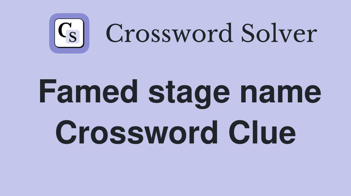 Famed stage name Crossword Clue