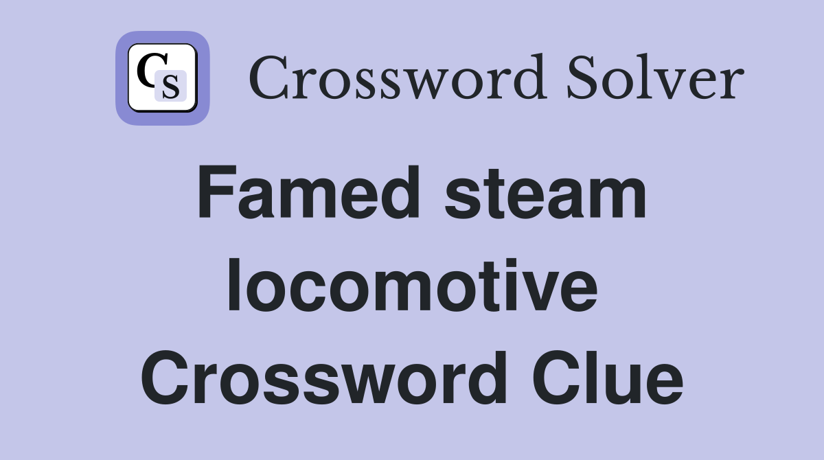 Famed steam locomotive Crossword Clue