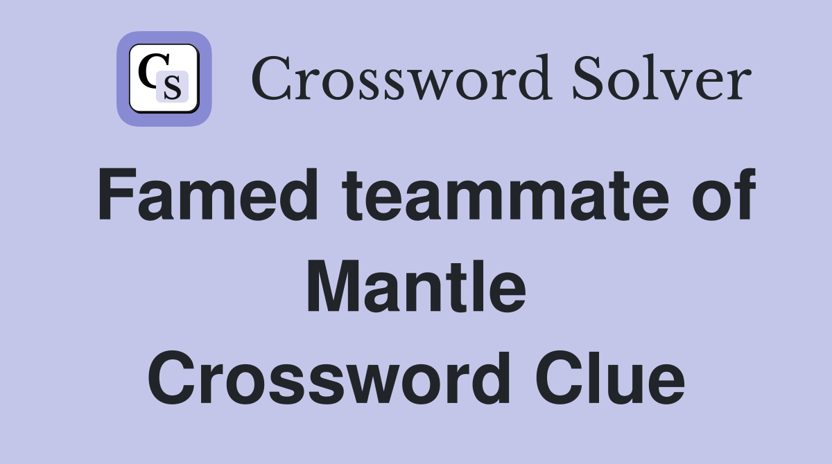 Famed teammate of Mantle Crossword Clue