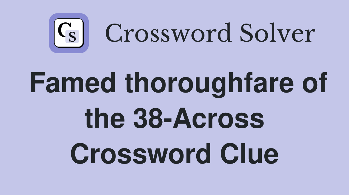 Famed thoroughfare of the 38-Across Crossword Clue