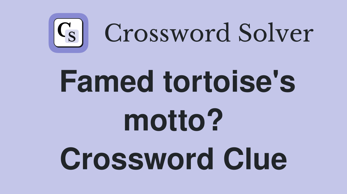Famed tortoise's motto? Crossword Clue