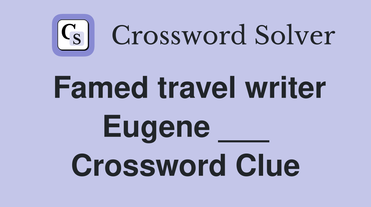 Famed travel writer Eugene ___ Crossword Clue