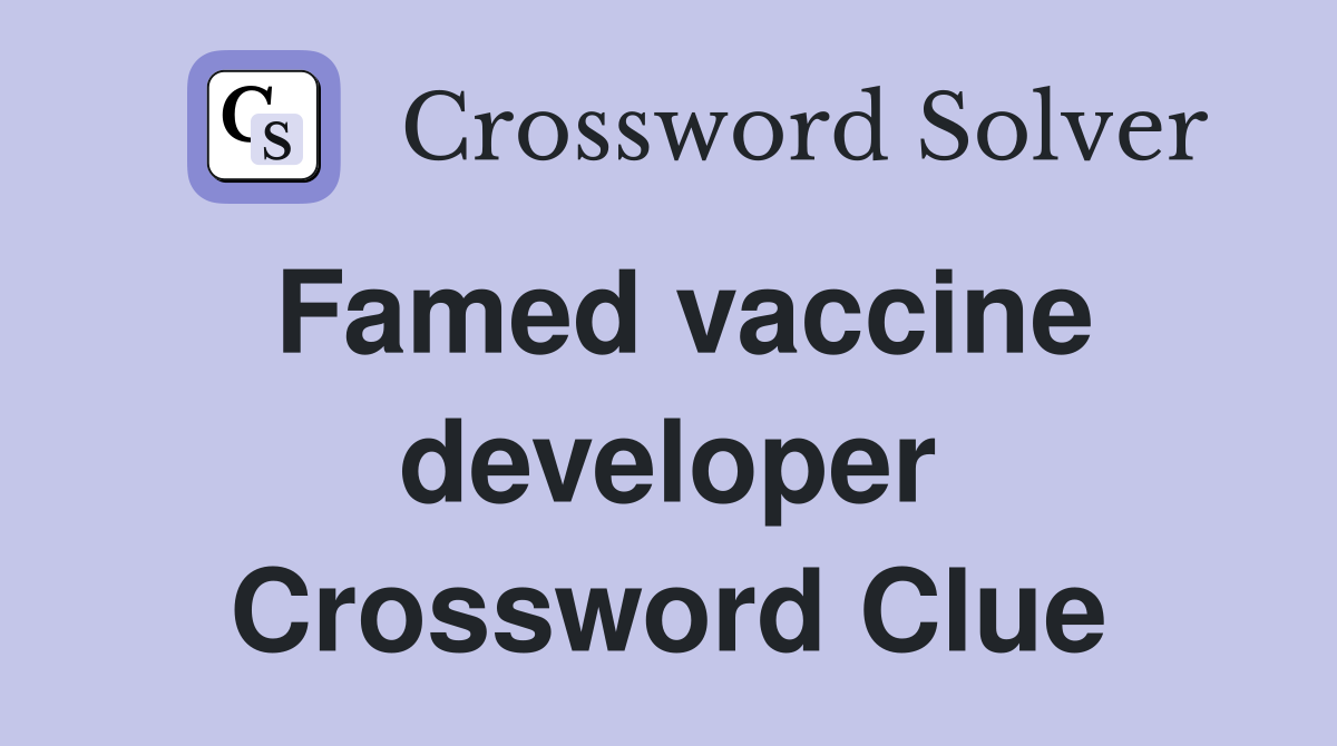 Famed vaccine developer Crossword Clue