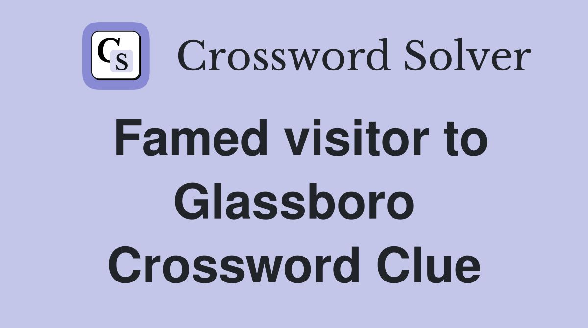 Famed visitor to Glassboro Crossword Clue