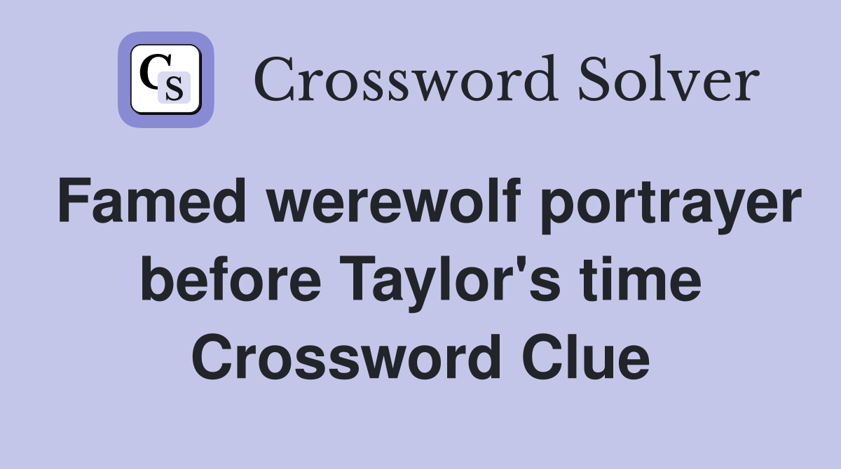 Famed werewolf portrayer before Taylor's time Crossword Clue