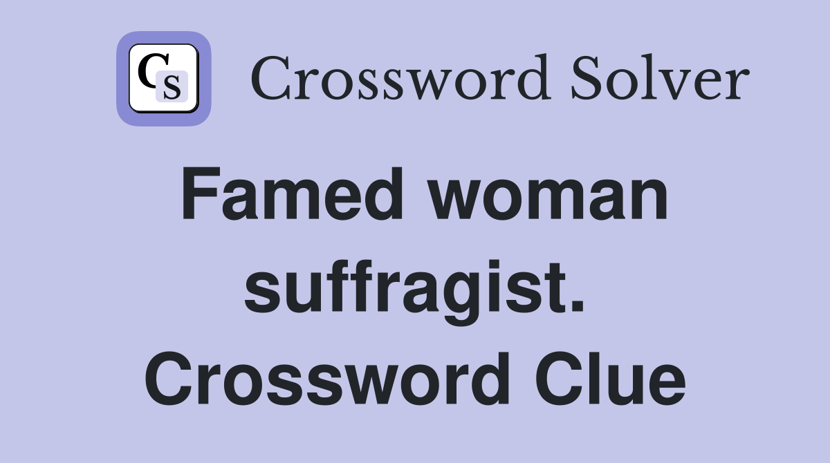 Famed woman suffragist. Crossword Clue