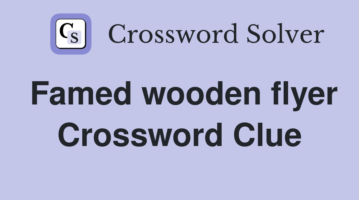 Famed wooden flyer Crossword Clue