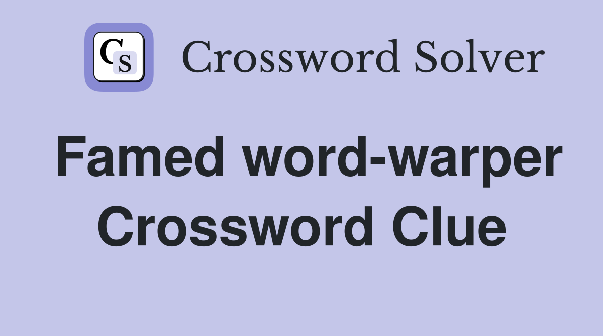 Famed word-warper Crossword Clue