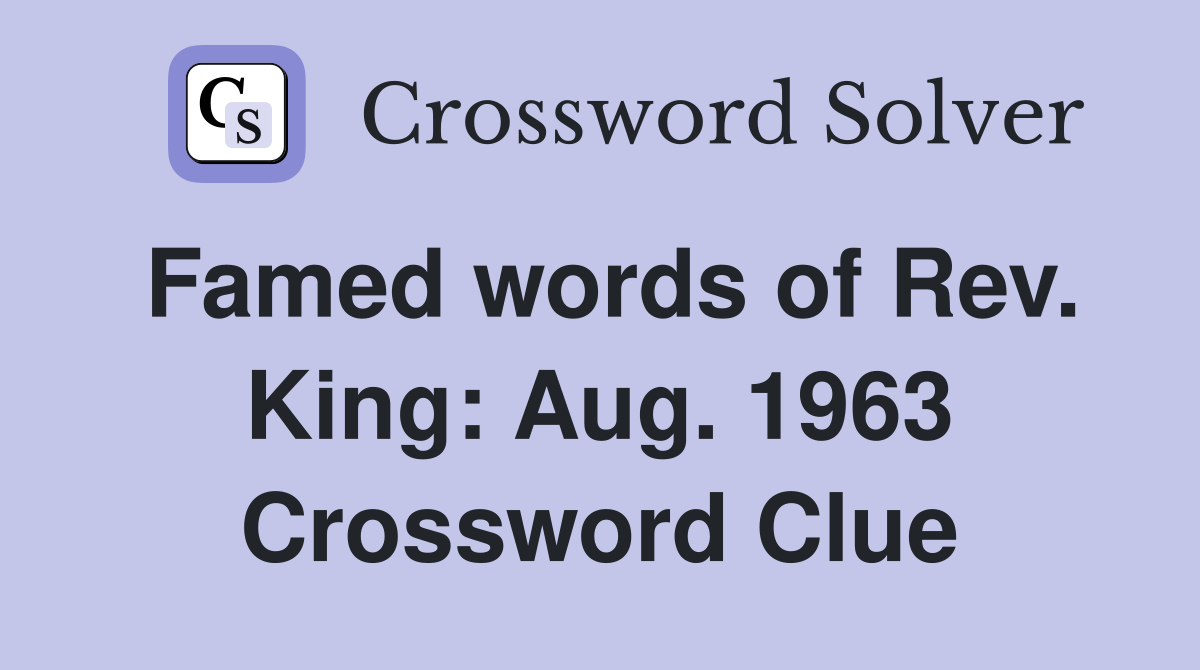 Famed words of Rev. King: Aug. 1963 Crossword Clue