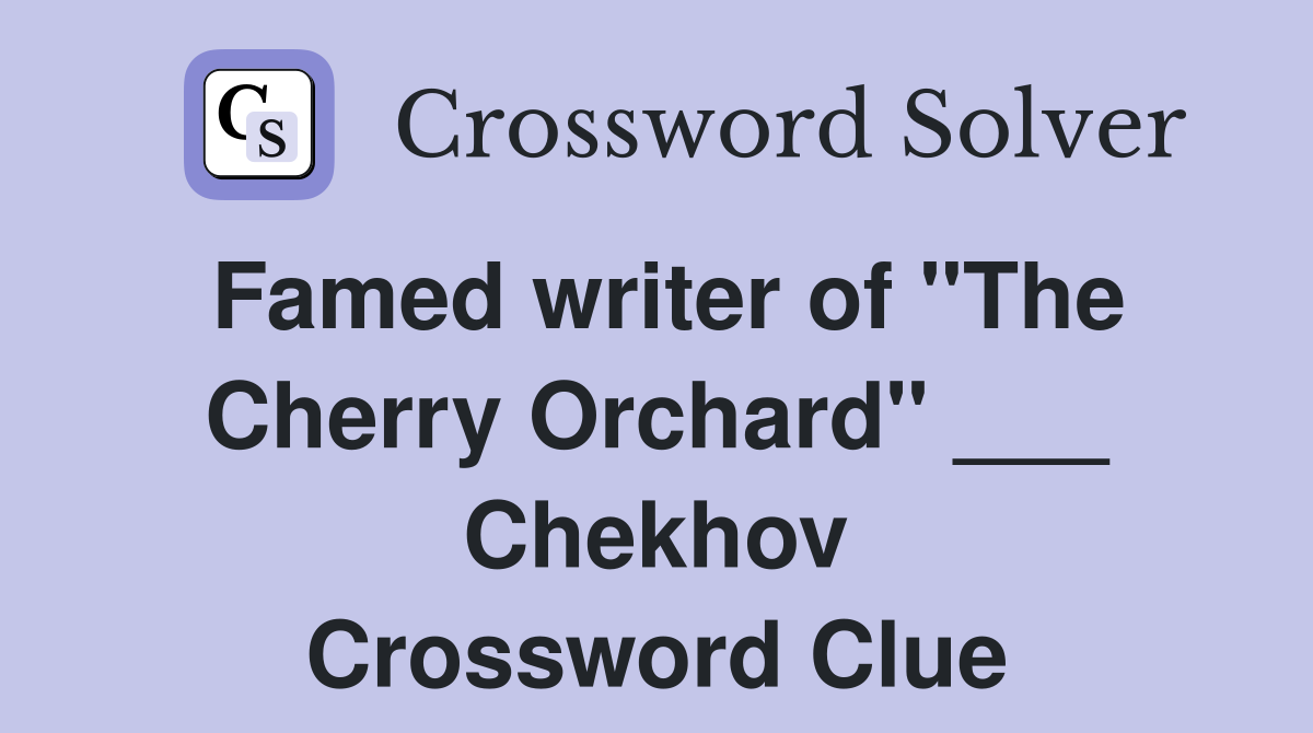 Famed writer of "The Cherry Orchard" ___ Chekhov Crossword Clue