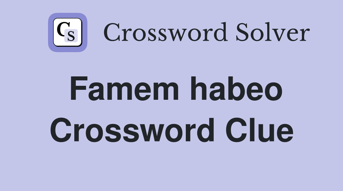 Famem habeo Crossword Clue
