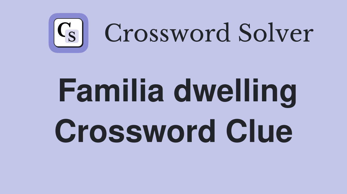 Familia dwelling Crossword Clue