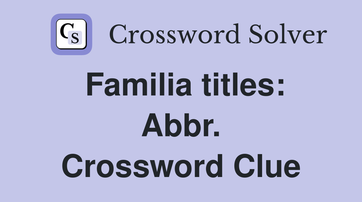 Familia titles: Abbr. Crossword Clue
