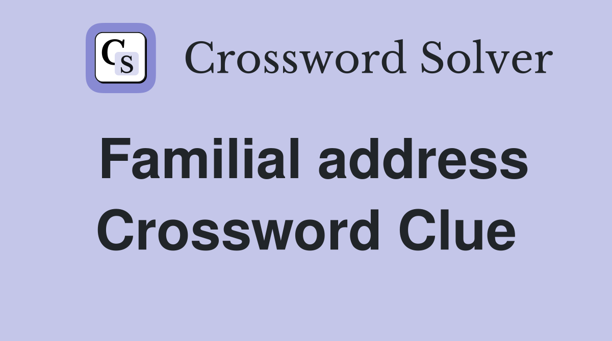 Familial address Crossword Clue