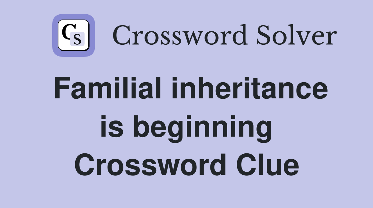 Familial inheritance is beginning Crossword Clue