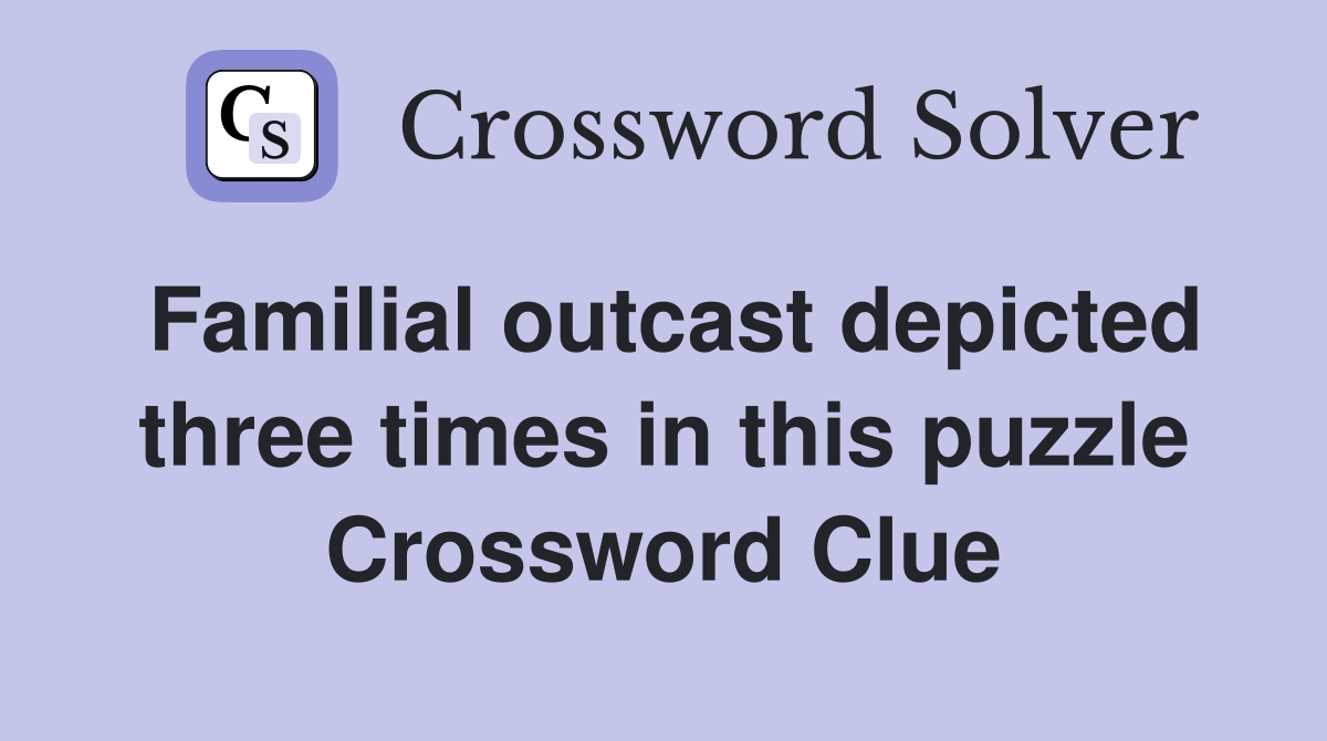Familial outcast depicted three times in this puzzle Crossword Clue