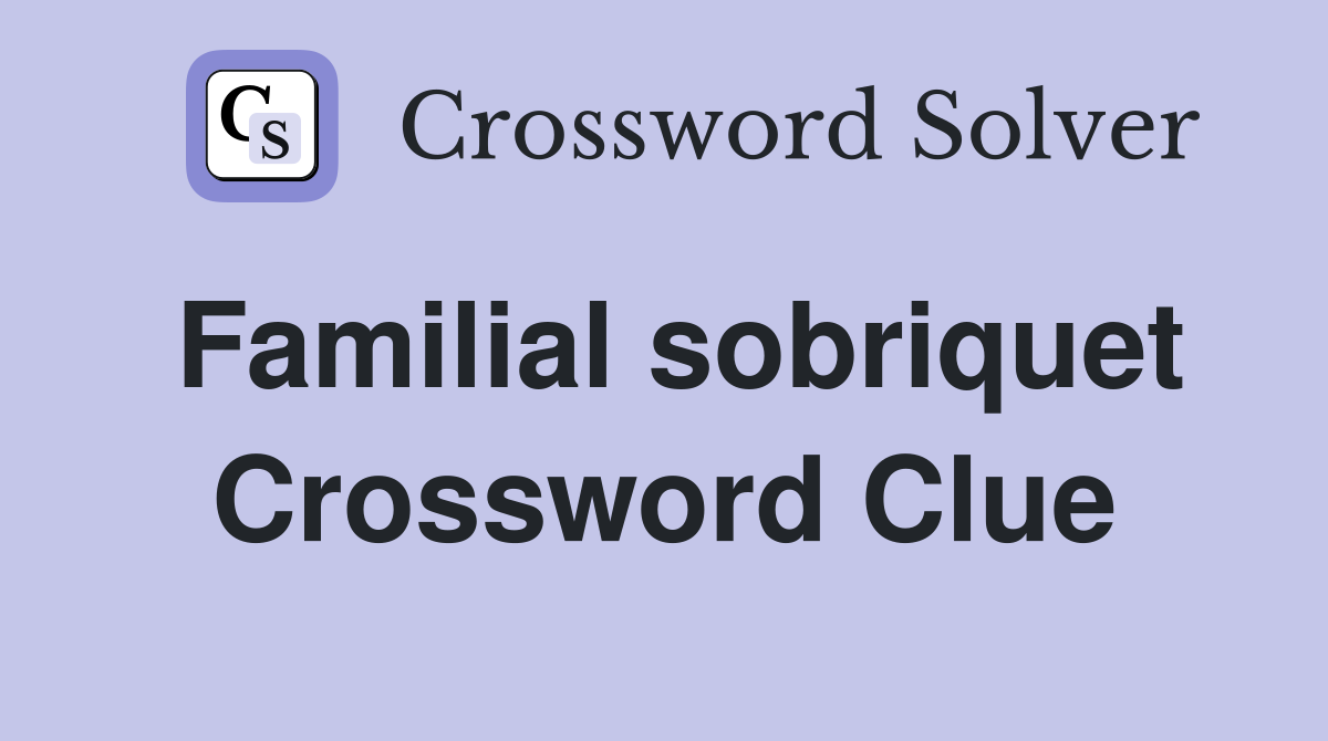 Familial sobriquet Crossword Clue