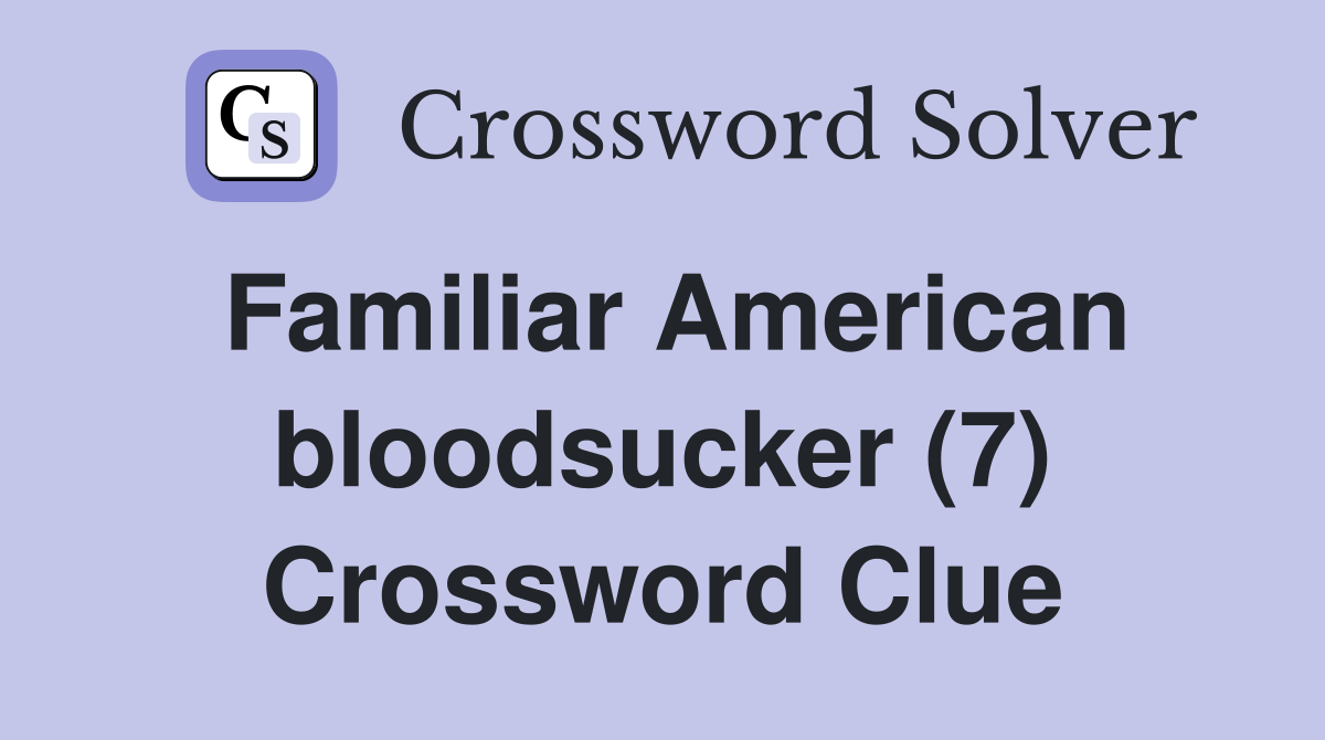 Familiar American bloodsucker (7) Crossword Clue