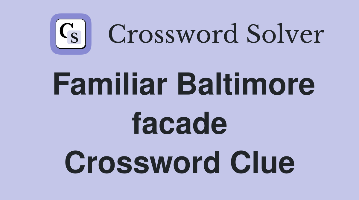 Familiar Baltimore facade Crossword Clue