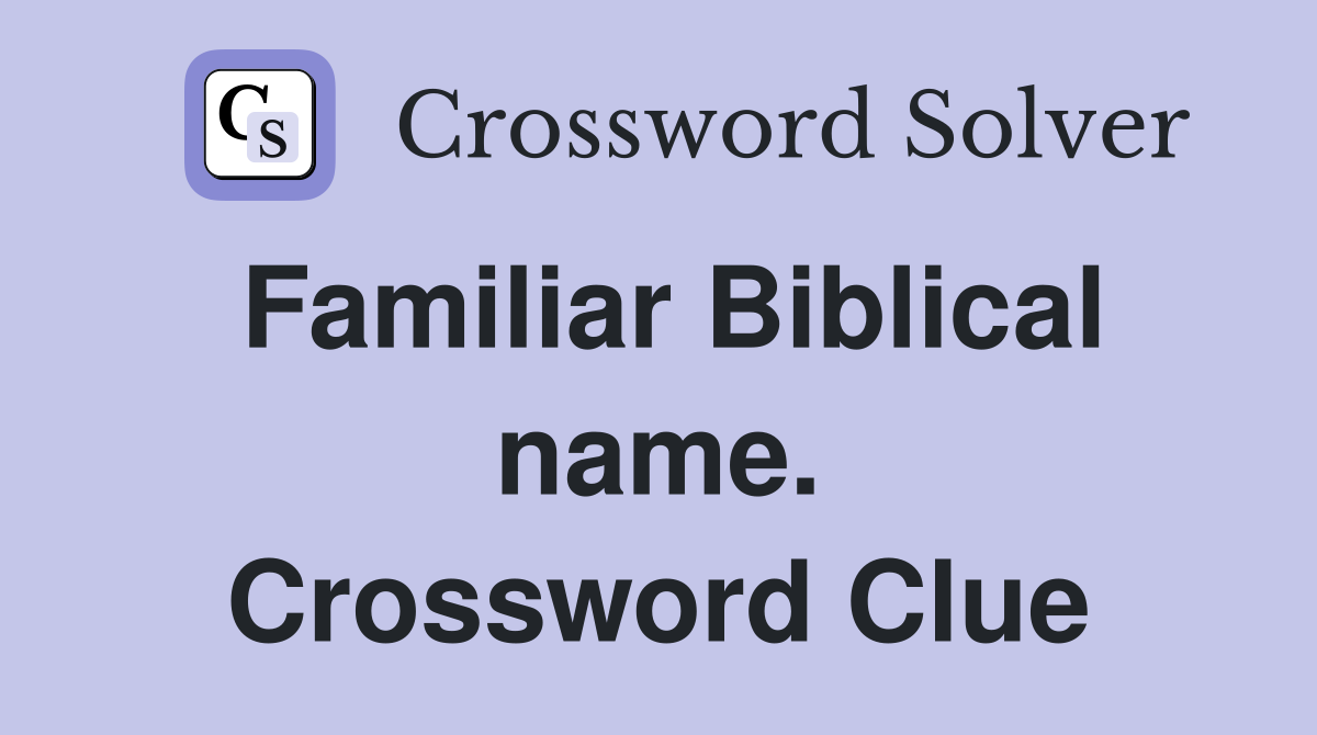Familiar Biblical name. Crossword Clue
