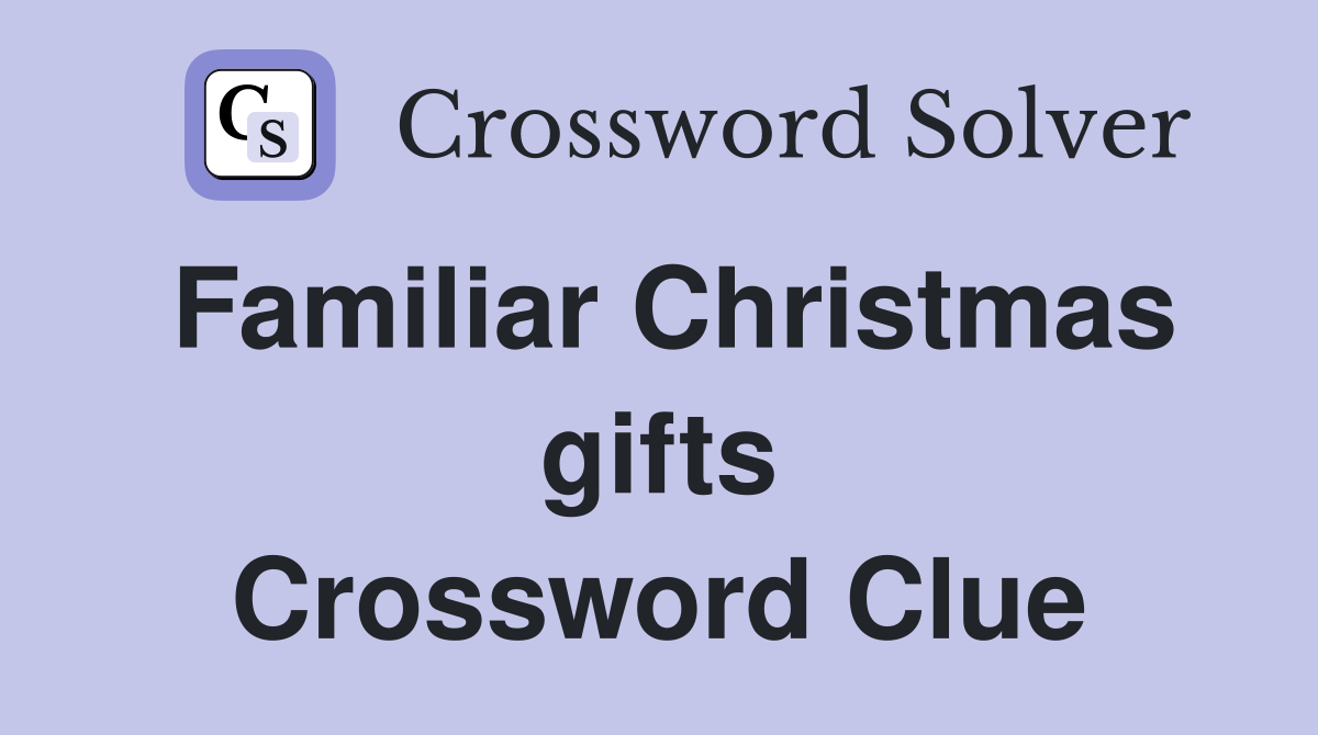 Familiar Christmas gifts Crossword Clue