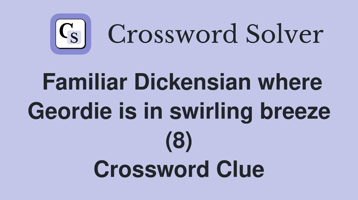 Familiar Dickensian where Geordie is in swirling breeze (8) Crossword Clue