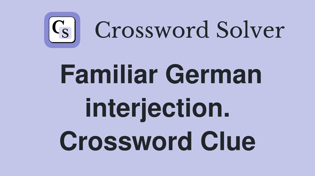 Familiar German interjection. Crossword Clue