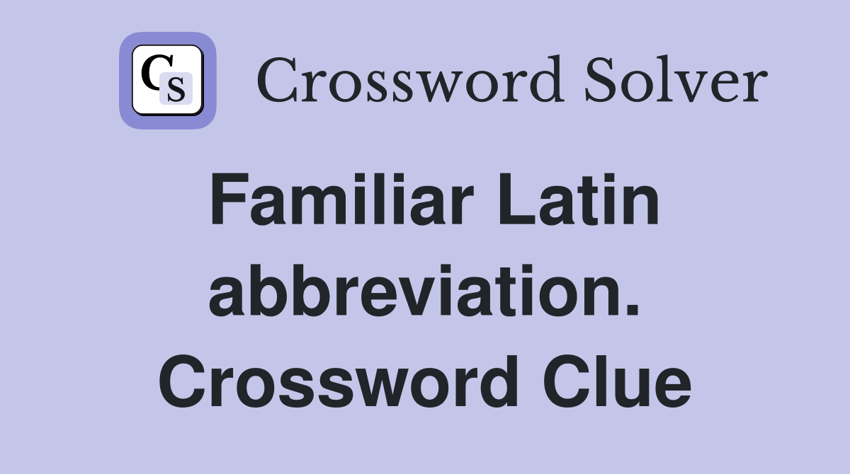 Familiar Latin abbreviation. Crossword Clue