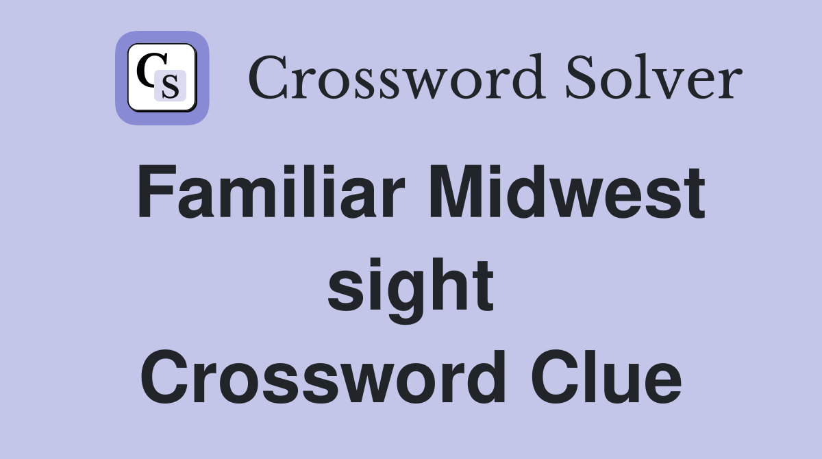 Familiar Midwest sight Crossword Clue