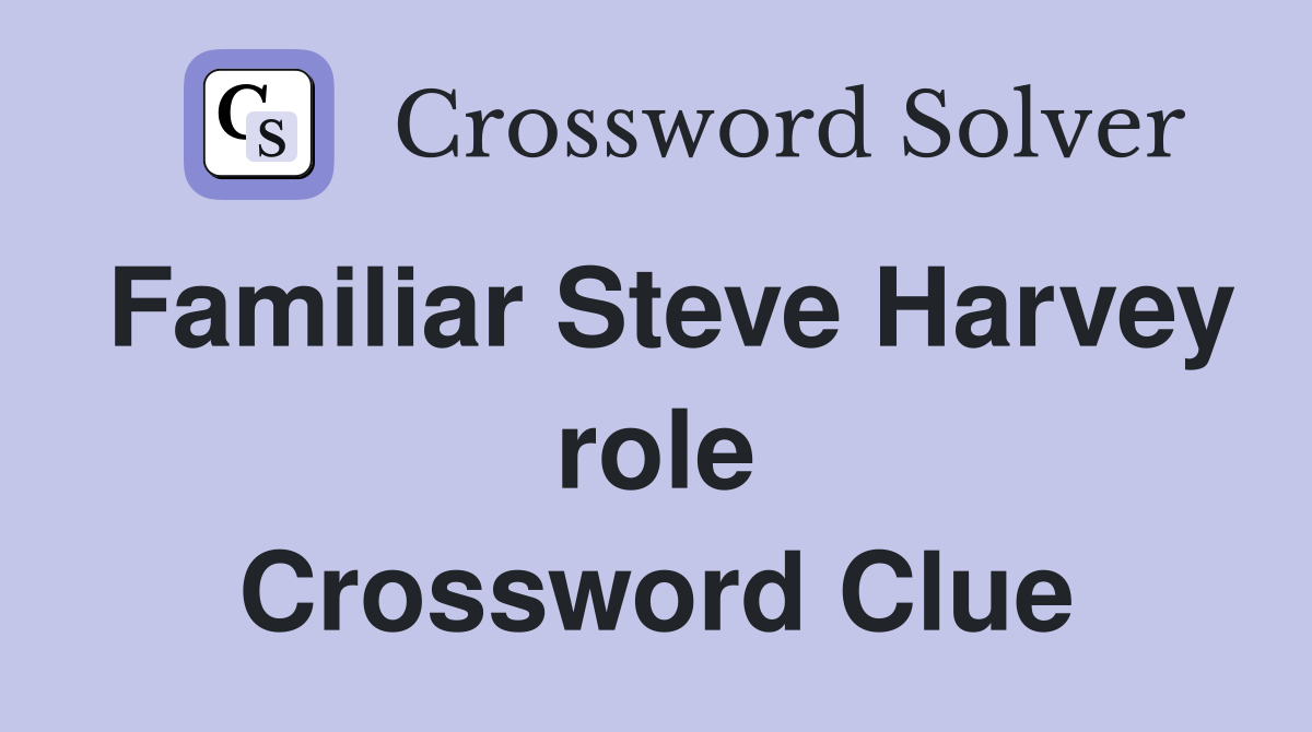 Familiar Steve Harvey role Crossword Clue
