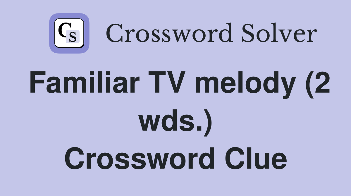 Familiar TV melody (2 wds.) Crossword Clue