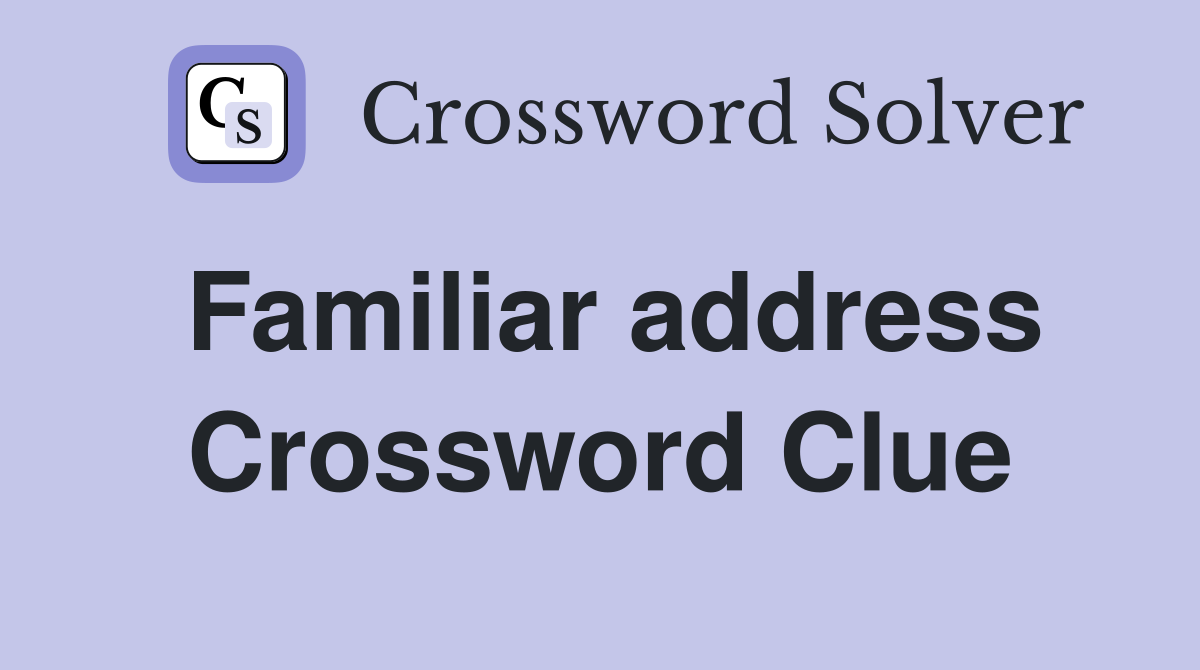 Familiar address Crossword Clue