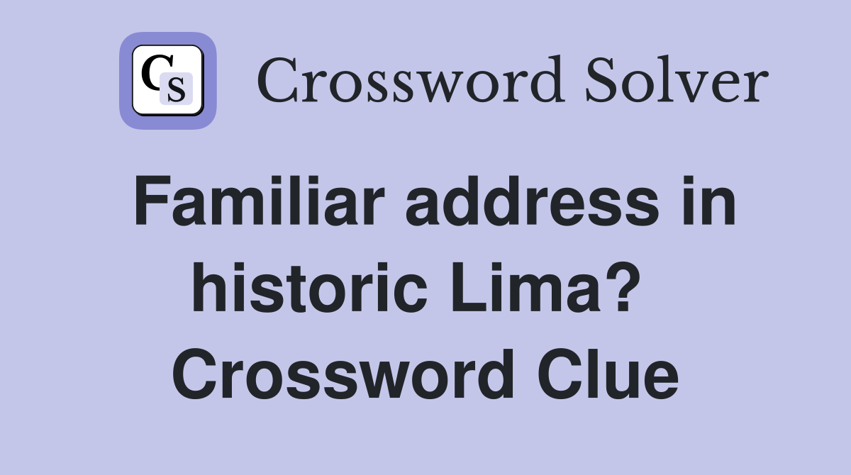 Familiar address in historic Lima?  Crossword Clue