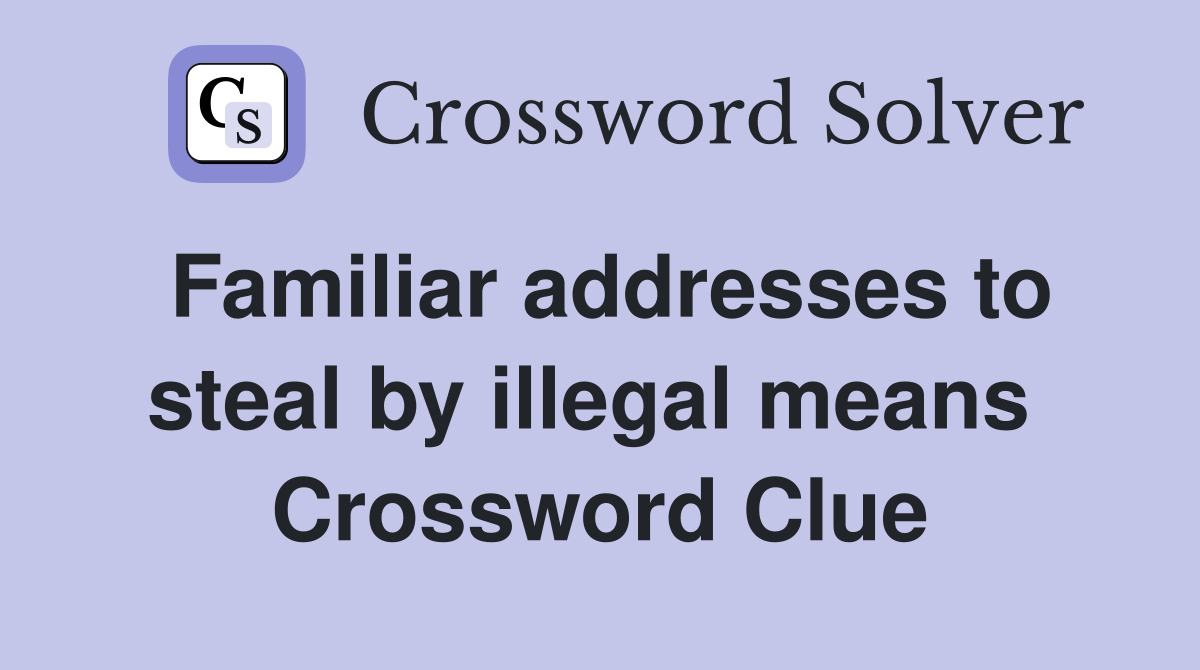 Familiar addresses to steal by illegal means  Crossword Clue