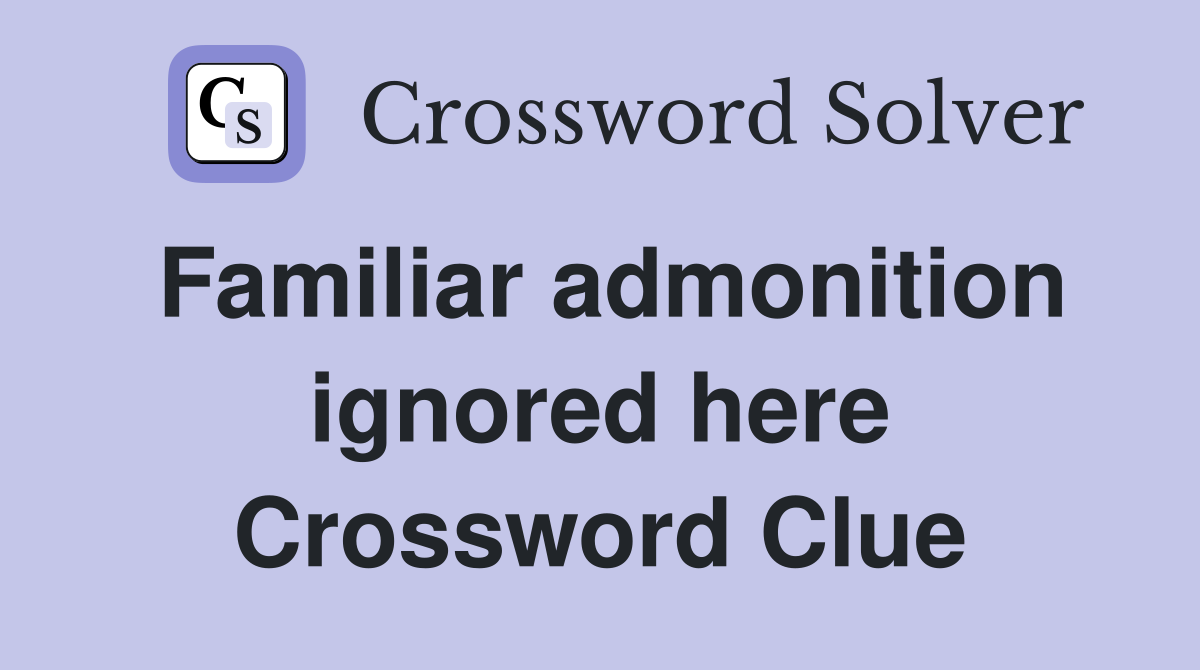 Familiar admonition ignored here Crossword Clue