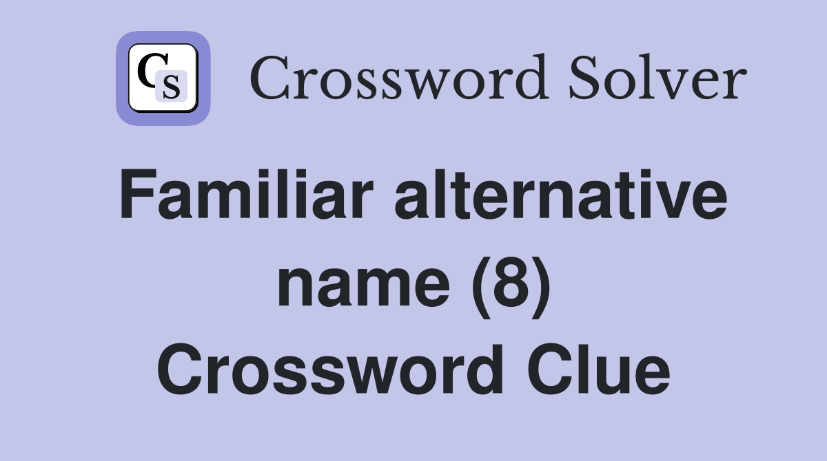 Familiar alternative name (8) Crossword Clue