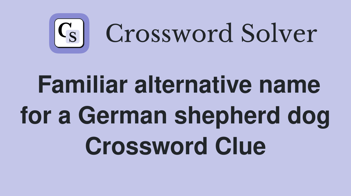 Familiar alternative name for a German shepherd dog Crossword Clue