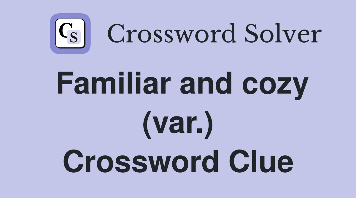 Familiar and cozy (var.) Crossword Clue