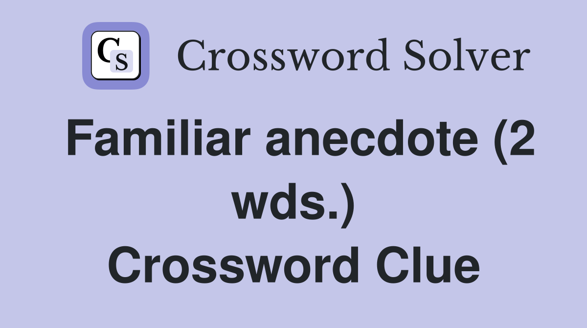 Familiar anecdote (2 wds.) - Crossword Clue Answers - Crossword Solver