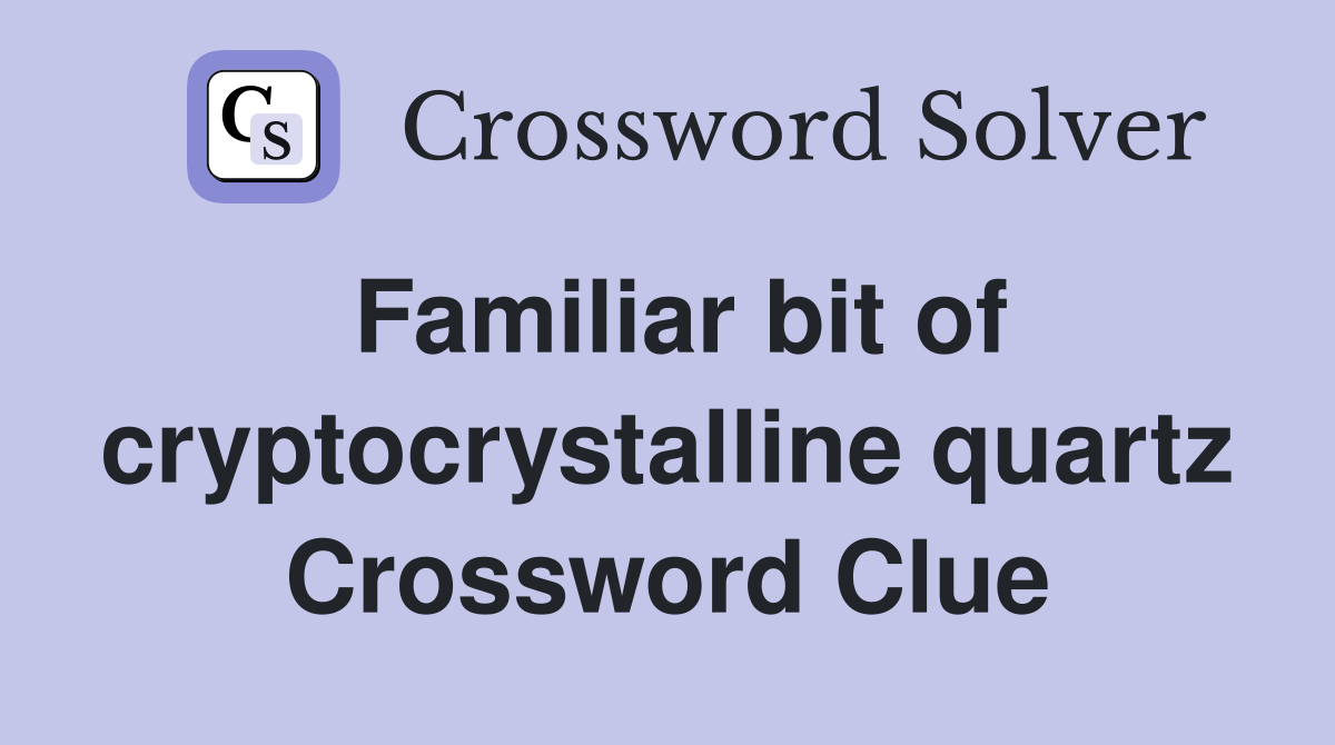 Familiar bit of cryptocrystalline quartz Crossword Clue