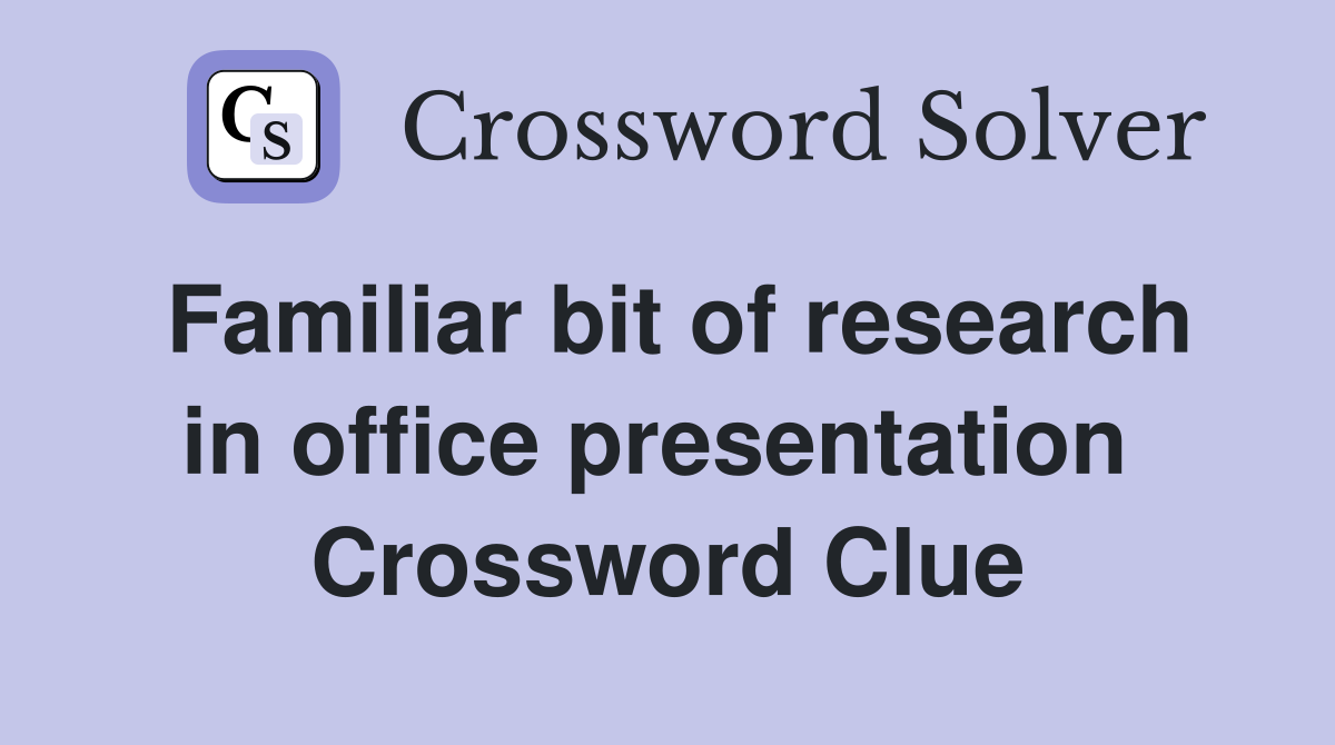 Familiar bit of research in office presentation  Crossword Clue